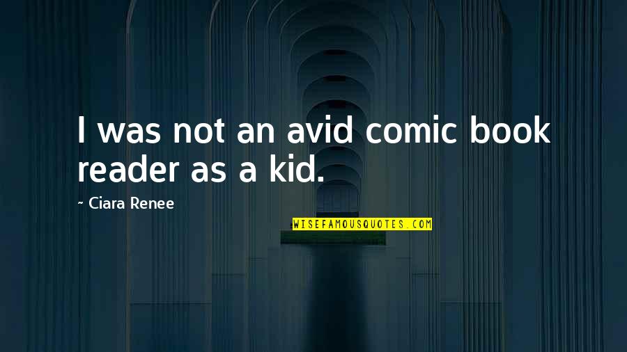 Book Reader Quotes By Ciara Renee: I was not an avid comic book reader