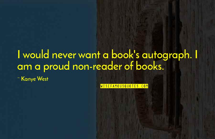 Book Reader Quotes By Kanye West: I would never want a book's autograph. I