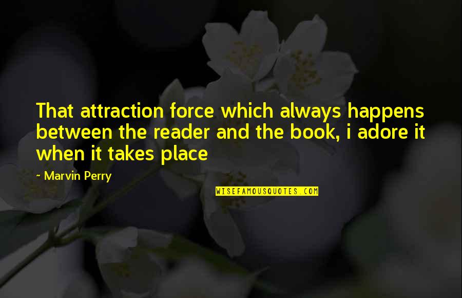 Book Reader Quotes By Marvin Perry: That attraction force which always happens between the