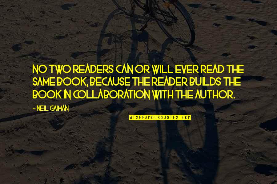 Book Reader Quotes By Neil Gaiman: No two readers can or will ever read