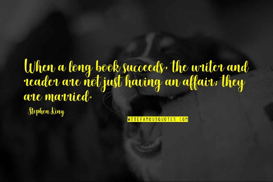Book Reader Quotes By Stephen King: When a long book succeeds, the writer and