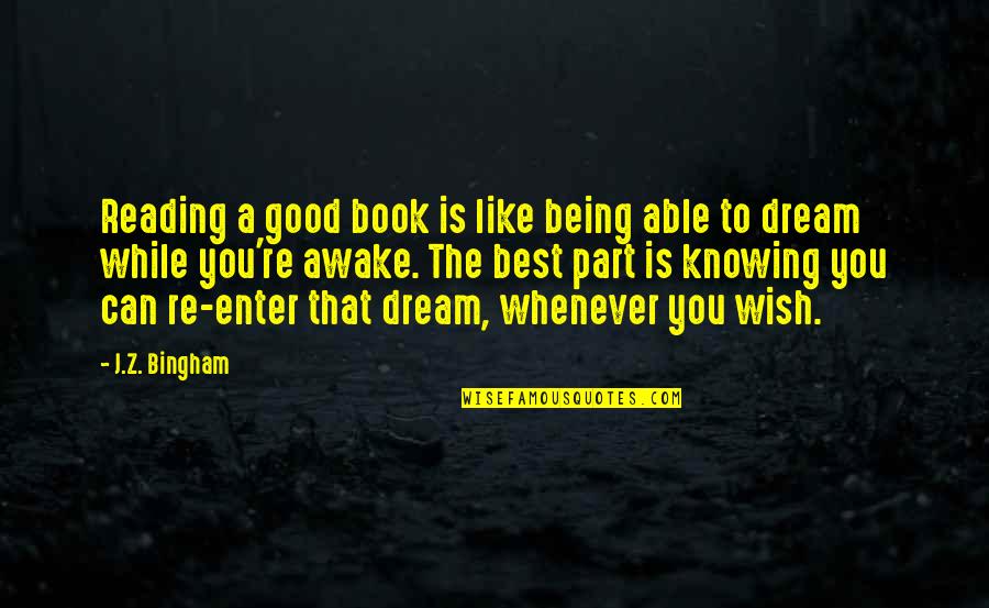 Book Reading Inspirational Quotes By J.Z. Bingham: Reading a good book is like being able Book Reading Inspirational Quotes By J.Z. Bingham: Reading a good book is like being able