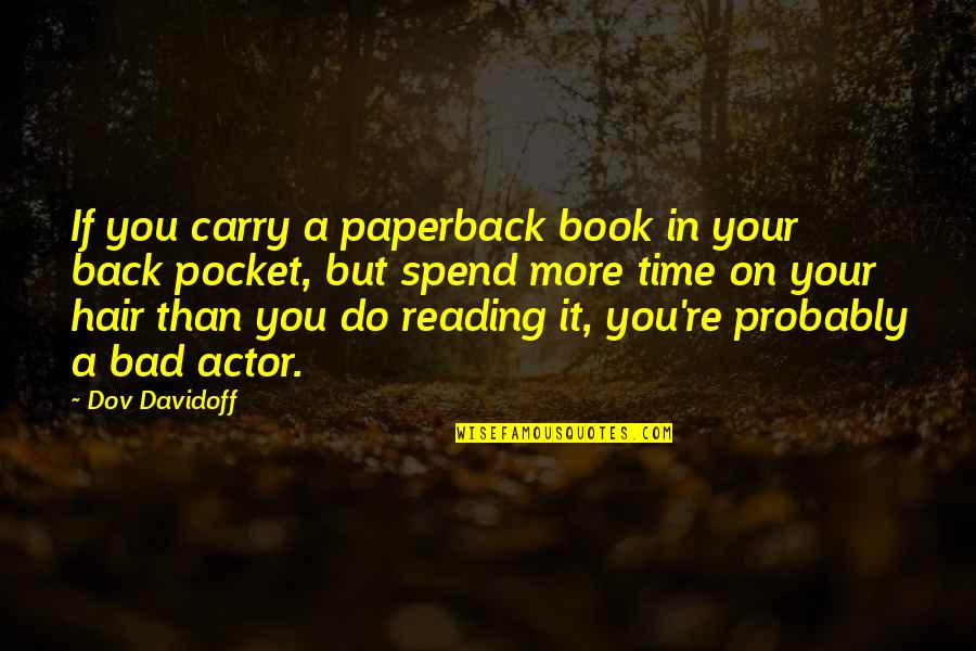 Book Reading Quotes By Dov Davidoff: If you carry a paperback book in your