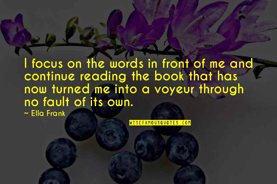 Book Reading Quotes By Ella Frank: I focus on the words in front of