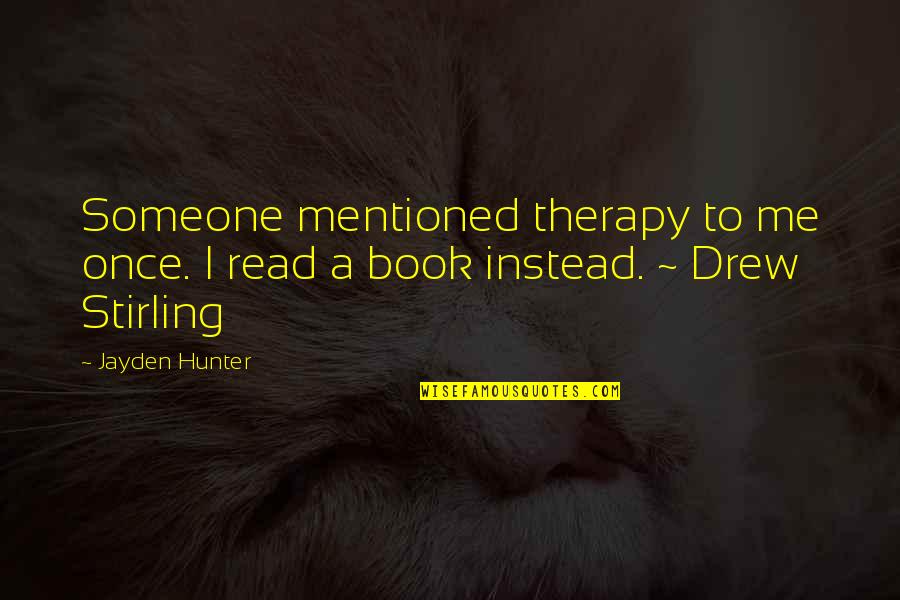 Book Reading Quotes By Jayden Hunter: Someone mentioned therapy to me once. I read