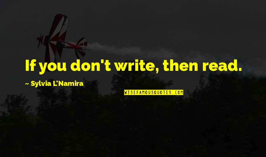 Book Reading Quotes By Sylvia L'Namira: If you don't write, then read.
