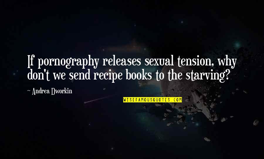 Book Release Quotes By Andrea Dworkin: If pornography releases sexual tension, why don't we