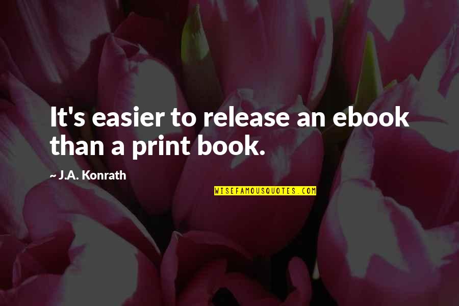 Book Release Quotes By J.A. Konrath: It's easier to release an ebook than a