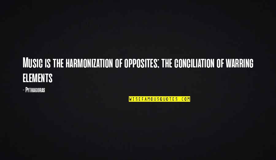 Book Remembrances Quotes By Pythagoras: Music is the harmonization of opposites; the conciliation