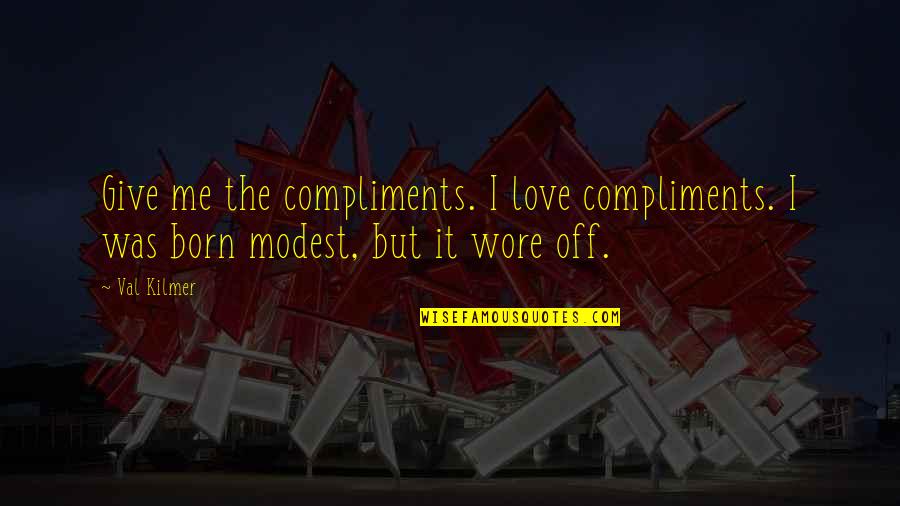 Book Remembrances Quotes By Val Kilmer: Give me the compliments. I love compliments. I
