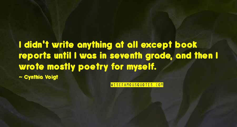 Book Reports Quotes By Cynthia Voigt: I didn't write anything at all except book Book Reports Quotes By Cynthia Voigt: I didn't write anything at all except book
