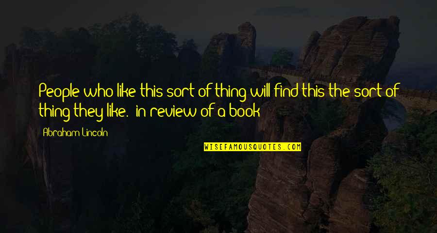 Book Review Quotes By Abraham Lincoln: People who like this sort of thing will