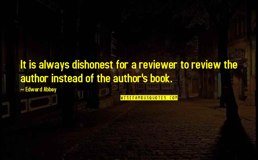 Book Review Quotes By Edward Abbey: It is always dishonest for a reviewer to