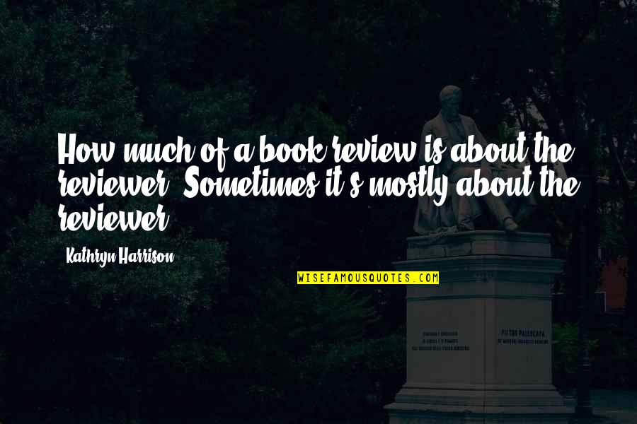 Book Review Quotes By Kathryn Harrison: How much of a book review is about