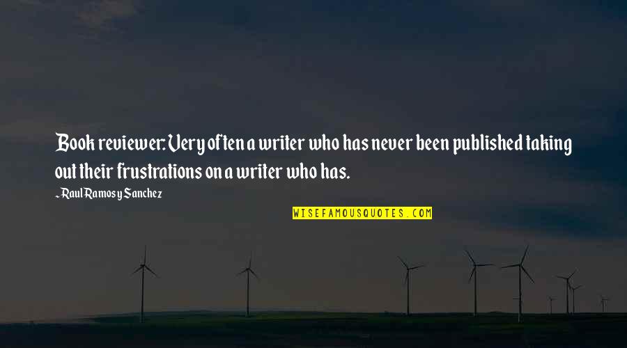 Book Reviewers Quotes By Raul Ramos Y Sanchez: Book reviewer: Very often a writer who has