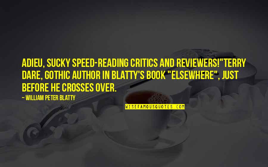 Book Reviewers Quotes By William Peter Blatty: Adieu, sucky speed-reading critics and reviewers!"Terry Dare, gothic