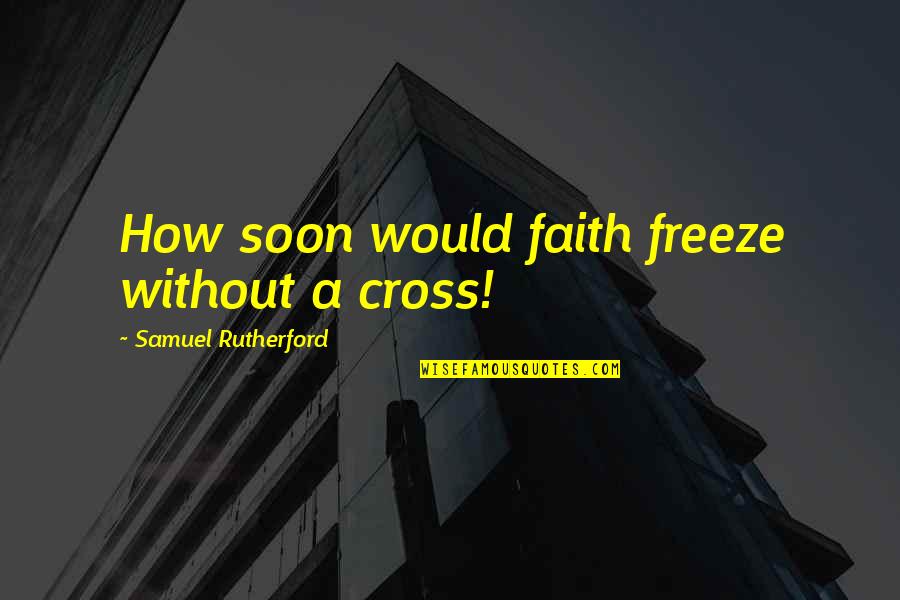 Book Reviewing Quotes By Samuel Rutherford: How soon would faith freeze without a cross! Book Reviewing Quotes By Samuel Rutherford: How soon would faith freeze without a cross!