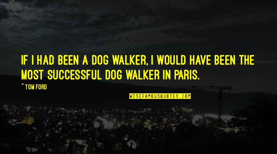 Book Riot Podcasts Quotes By Tom Ford: If I had been a dog walker, I