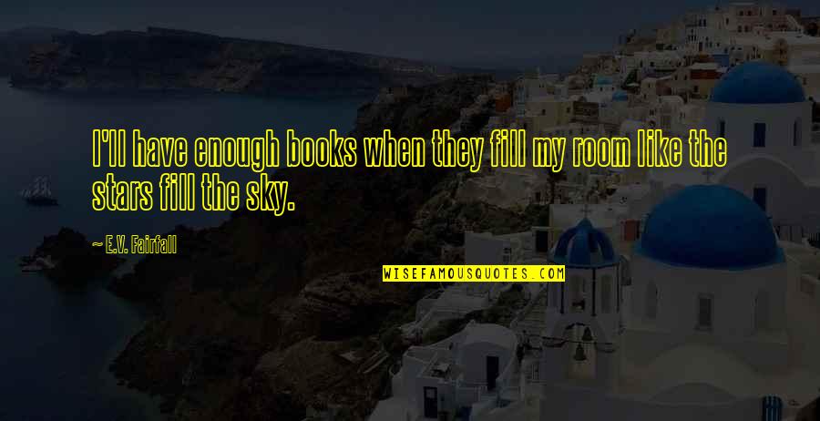 Book Room Quotes By E.V. Fairfall: I'll have enough books when they fill my