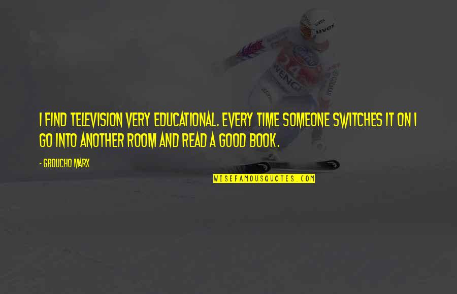 Book Room Quotes By Groucho Marx: I find television very educational. Every time someone