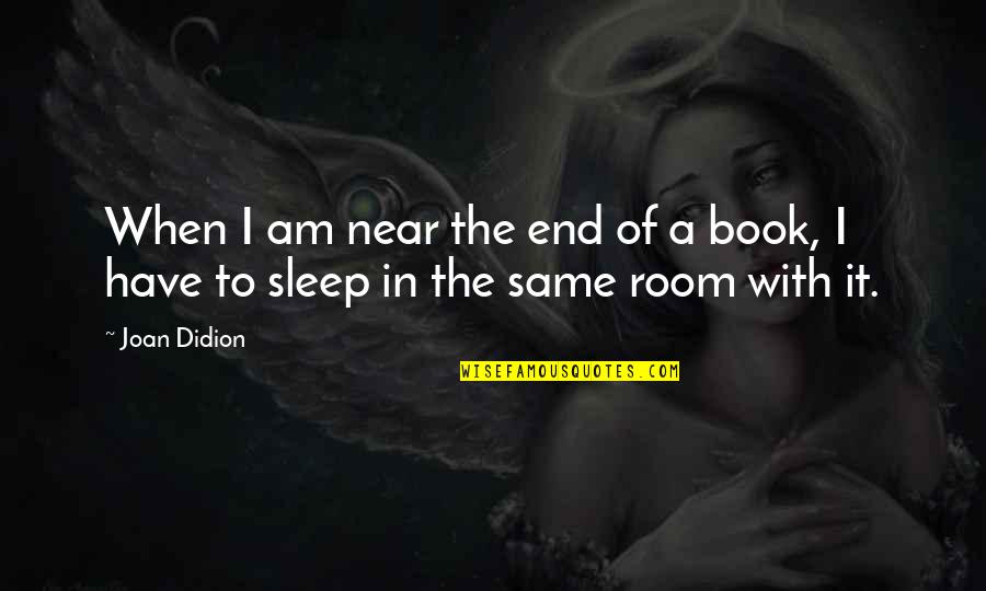 Book Room Quotes By Joan Didion: When I am near the end of a