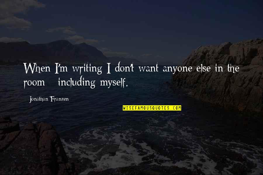 Book Room Quotes By Jonathan Franzen: When I'm writing I don't want anyone else