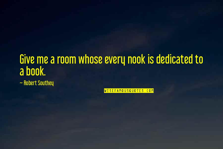 Book Room Quotes By Robert Southey: Give me a room whose every nook is