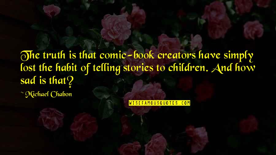 Book Sad Quotes By Michael Chabon: The truth is that comic-book creators have simply
