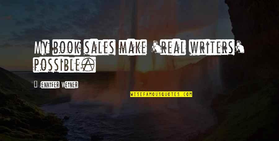 Book Sales Quotes By Jennifer Weiner: My book sales make 'real writers' possible.
