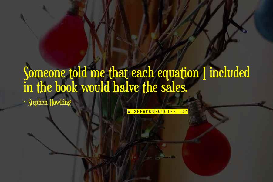 Book Sales Quotes By Stephen Hawking: Someone told me that each equation I included