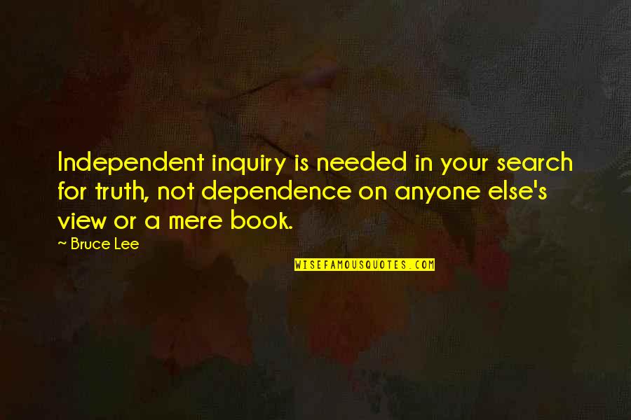 Book Search By Quotes By Bruce Lee: Independent inquiry is needed in your search for