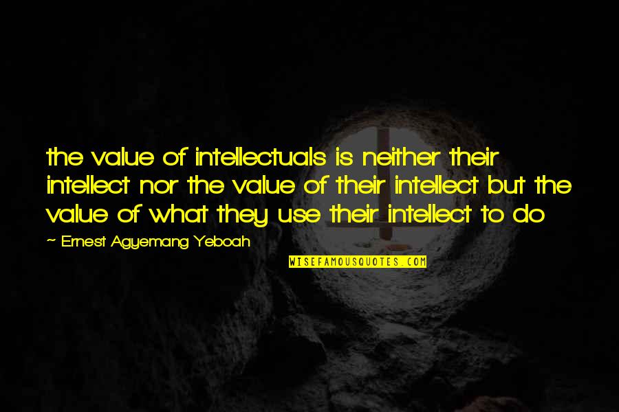 Book Search By Quotes By Ernest Agyemang Yeboah: the value of intellectuals is neither their intellect