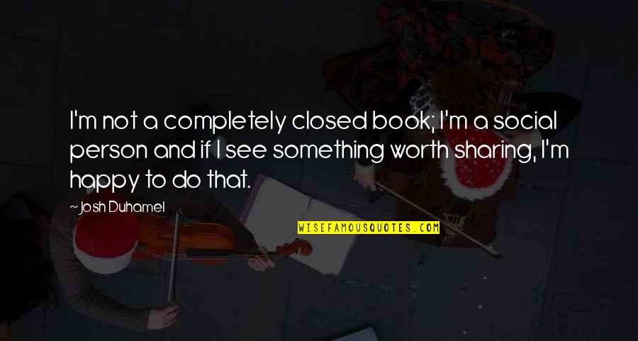 Book Sharing Quotes By Josh Duhamel: I'm not a completely closed book; I'm a