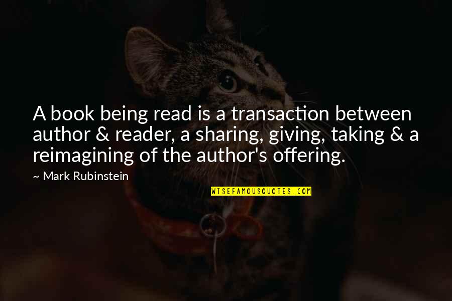 Book Sharing Quotes By Mark Rubinstein: A book being read is a transaction between