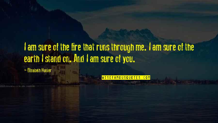 Book Shiloh Quotes By Elizabeth Hunter: I am sure of the fire that runs Book Shiloh Quotes By Elizabeth Hunter: I am sure of the fire that runs