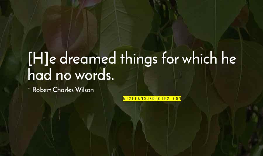 Book Shiloh Quotes By Robert Charles Wilson: [H]e dreamed things for which he had no