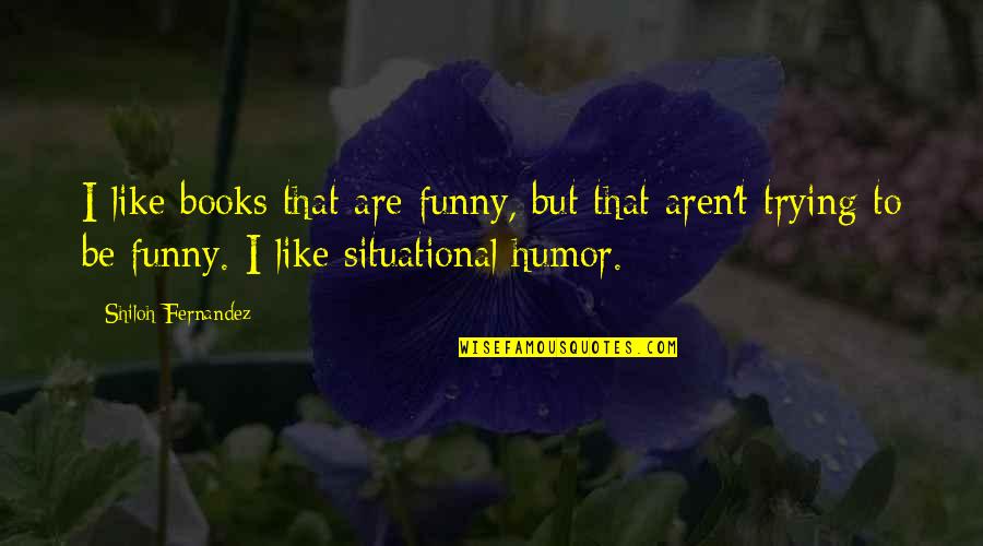 Book Shiloh Quotes By Shiloh Fernandez: I like books that are funny, but that Book Shiloh Quotes By Shiloh Fernandez: I like books that are funny, but that