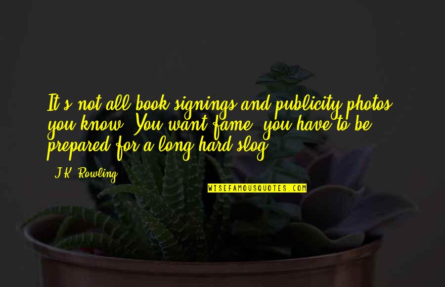 Book Signings Quotes By J.K. Rowling: It's not all book signings and publicity photos,