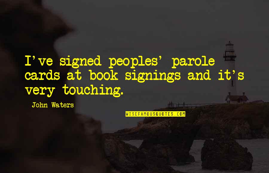 Book Signings Quotes By John Waters: I've signed peoples' parole cards at book signings