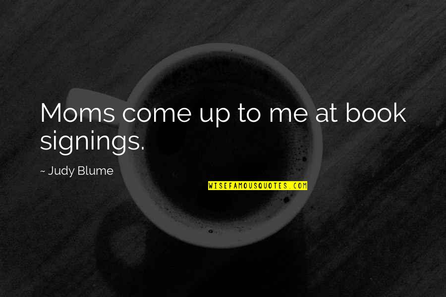 Book Signings Quotes By Judy Blume: Moms come up to me at book signings.