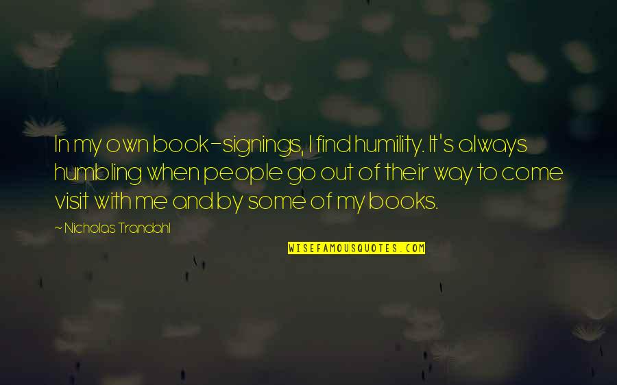 Book Signings Quotes By Nicholas Trandahl: In my own book-signings, I find humility. It's