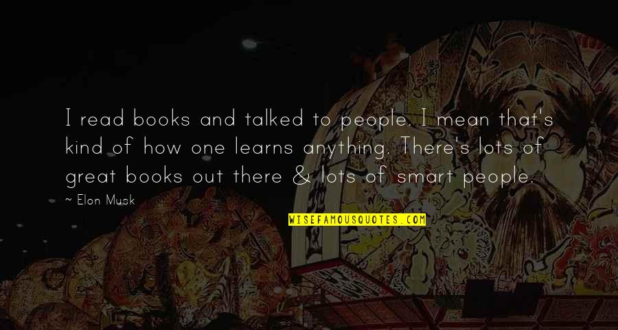 Book Smart Quotes By Elon Musk: I read books and talked to people. I