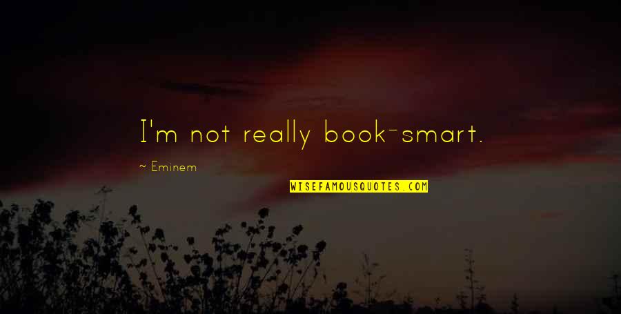 Book Smart Quotes By Eminem: I'm not really book-smart.