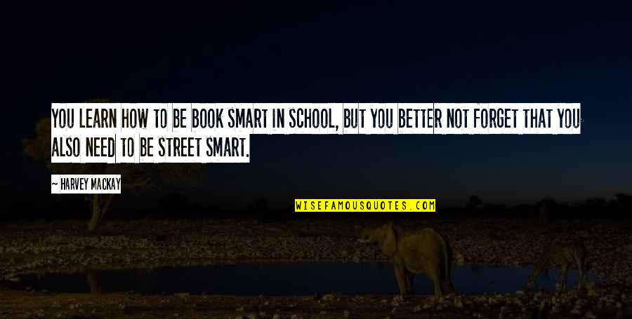 Book Smart Quotes By Harvey MacKay: You learn how to be book smart in