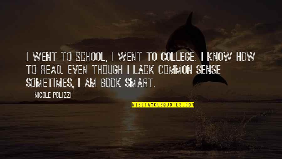 Book Smart Quotes By Nicole Polizzi: I went to school, I went to college. Book Smart Quotes By Nicole Polizzi: I went to school, I went to college.