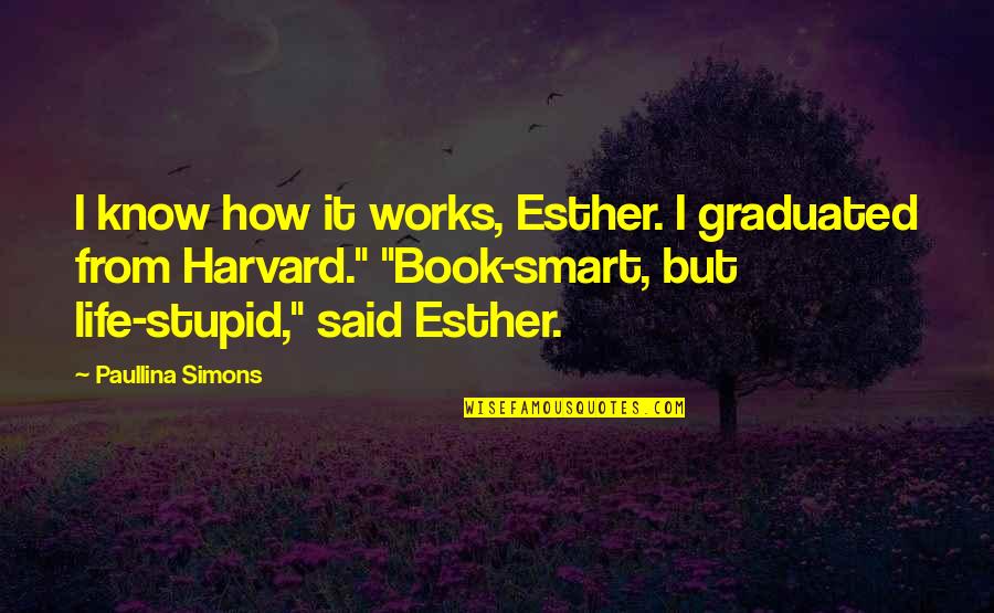 Book Smart Quotes By Paullina Simons: I know how it works, Esther. I graduated
