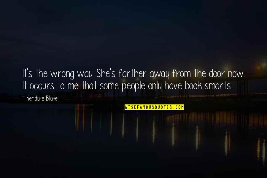 Book Smarts Quotes By Kendare Blake: It's the wrong way. She's farther away from Book Smarts Quotes By Kendare Blake: It's the wrong way. She's farther away from