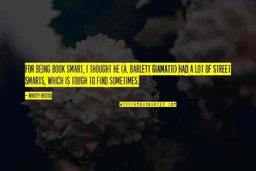 Book Smarts Quotes By Whitey Herzog: For being book smart, I thought he (A. Book Smarts Quotes By Whitey Herzog: For being book smart, I thought he (A.
