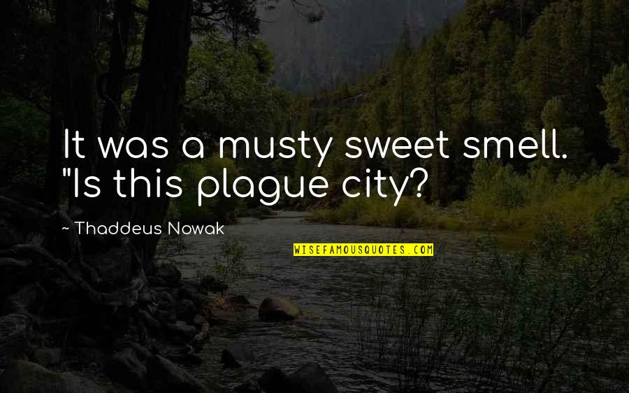 Book Smell Quotes By Thaddeus Nowak: It was a musty sweet smell. "Is this