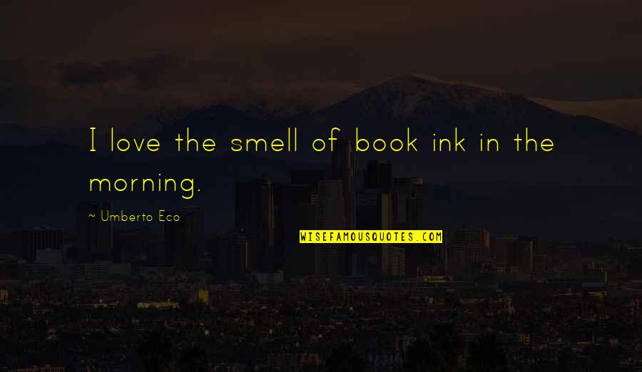 Book Smell Quotes By Umberto Eco: I love the smell of book ink in